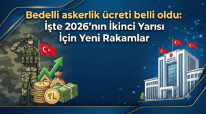 Bedelli askerlik ücreti belli oldu: İşte 2026’nın İkinci Yarısı İçin Yeni Rakamlar