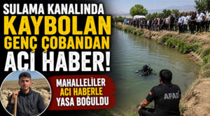 Sulama kanalında kaybolan genç çobandan acı haber! Cansız bedeni 10 kilometre uzakta bulundu