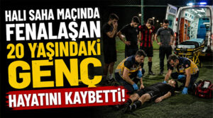 Halı Saha Maçında Fenalaşan 20 Yaşındaki Genç Hayatını Kaybetti