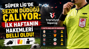 Süper Lig’de Sezon Düdüğü Çalıyor: İlk haftanın hakemleri belli oldu!