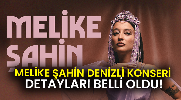 Melike Şahin Denizli’ye geliyor! Bilet Fiyatları