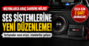 Araç sahiplerine ses sistemi düzenlemesi geliyor! Yeni kurallar belli oldu