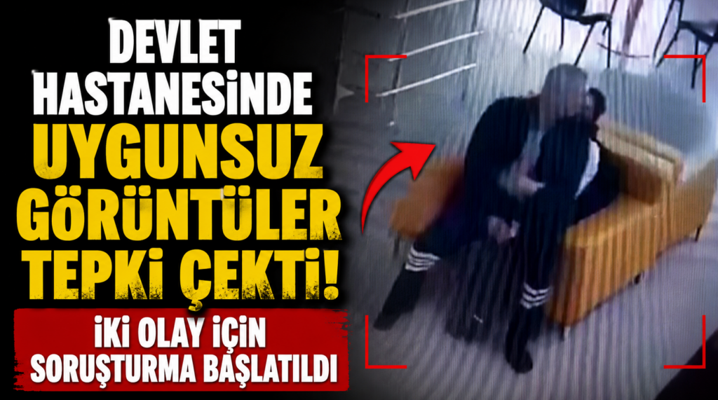 Devlet Hastanesinde uygunsuz görüntüler tepki çekti: İki olay için soruşturma başlatıldı!