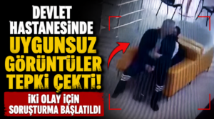 Devlet Hastanesinde uygunsuz görüntüler tepki çekti: İki olay için soruşturma başlatıldı!