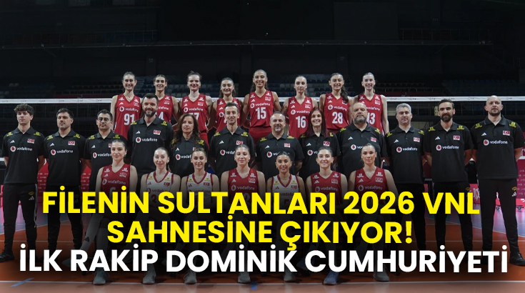 Filenin Sultanları 2026 VNL sahnesine çıkıyor! İlk rakip Dominik Cumhuriyeti
