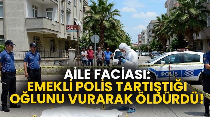 Aile faciası: Emekli polis tartıştığı oğlunu vurarak öldürdü!