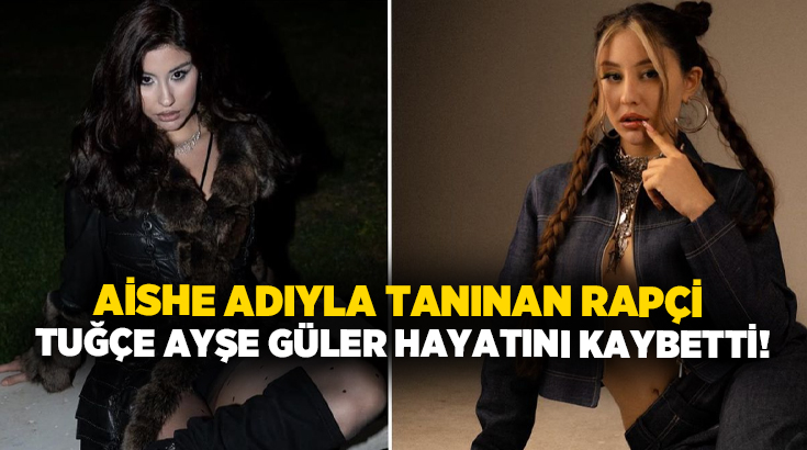 Aishe adıyla tanınan rapçi Tuğçe Ayşe Güler hayatını kaybetti!