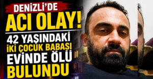 Denizli’de acı olay: 42 yaşındaki iki çocuk babası evinde ölü bulundu