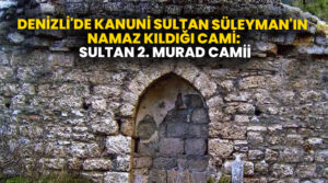 Denizli’de Kanuni Sultan Süleyman’ın namaz kıldığı cami: Sultan 2. Murad Camii