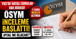 YKS’de ‘hatalı soru’ tartışması büyüyor! ÖSYM iki soru için inceleme başlattı