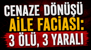 Cenaze Dönüşü Kabusa Döndü! Aynı Aileden 3 Kişi Hayatını Kaybetti