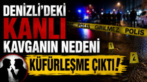 Denizli’deki Kanlı Kavganın Nedeni Küfürleşme Çıktı!