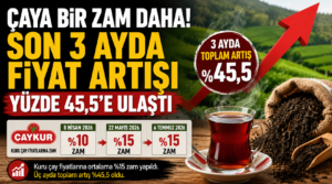 Çaya bir zam daha! Son 3 ayda fiyat artışı yüzde 45,5’e ulaştı
