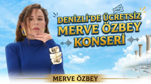 Denizli’de Ücretsiz Merve Özbey Konseri