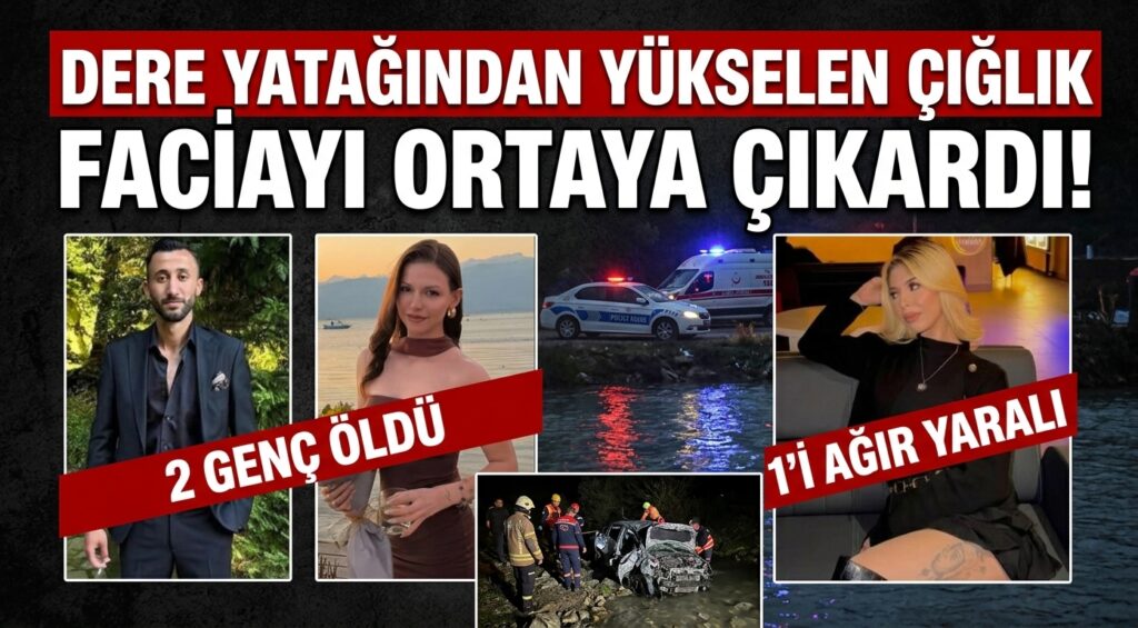Dere yatağından yükselen çığlık faciayı ortaya çıkardı! 2 genç öldü, 1’i ağır yaralı