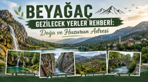 Beyağaç Gezilecek Yerler Rehberi: Doğa ve Huzurun Adresi