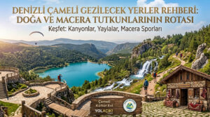 Denizli Çameli Gezilecek Yerler Rehberi: Doğa ve Macera Tutkunlarının Rotası