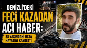 Denizli’deki feci kazadan acı haber: 38 yaşındaki Ahmet Özarslan hayatını kaybetti!
