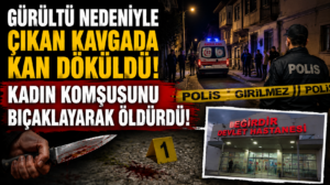 Komşular Arasındaki Gürültü Tartışması Cinayetle Sonuçlandı: 1 Ölü, 1 Yaralı