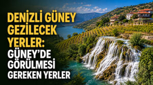 Denizli Güney Gezilecek Yerler: Güney’de Görülmesi Gereken Yerler