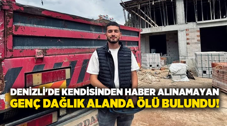 Denizli’de kendisinden haber alınamayan İsmail Tuncel dağlık alanda ölü bulundu!