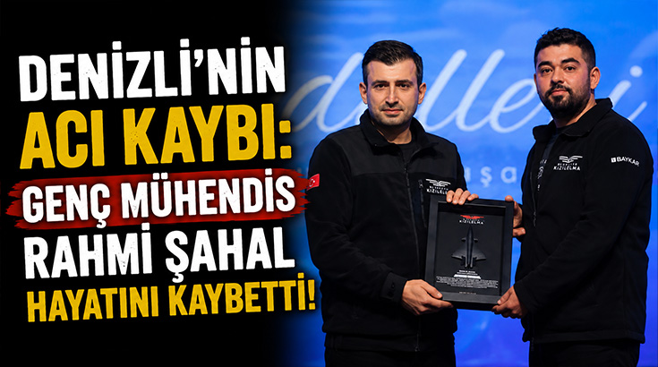 Denizli’nin acı kaybı: Genç mühendis Rahmi Şahal hayatını kaybetti!