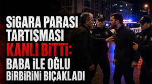 Sigara Parası Tartışması Kanlı Bitti: Baba ile Oğlu Birbirini Bıçakladı