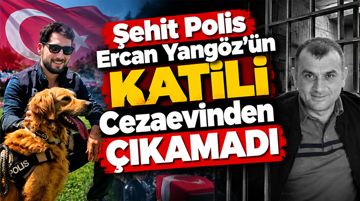 Şehit Polis Ercan Yangöz’ün Katili Cezaevinden Çıkamadı