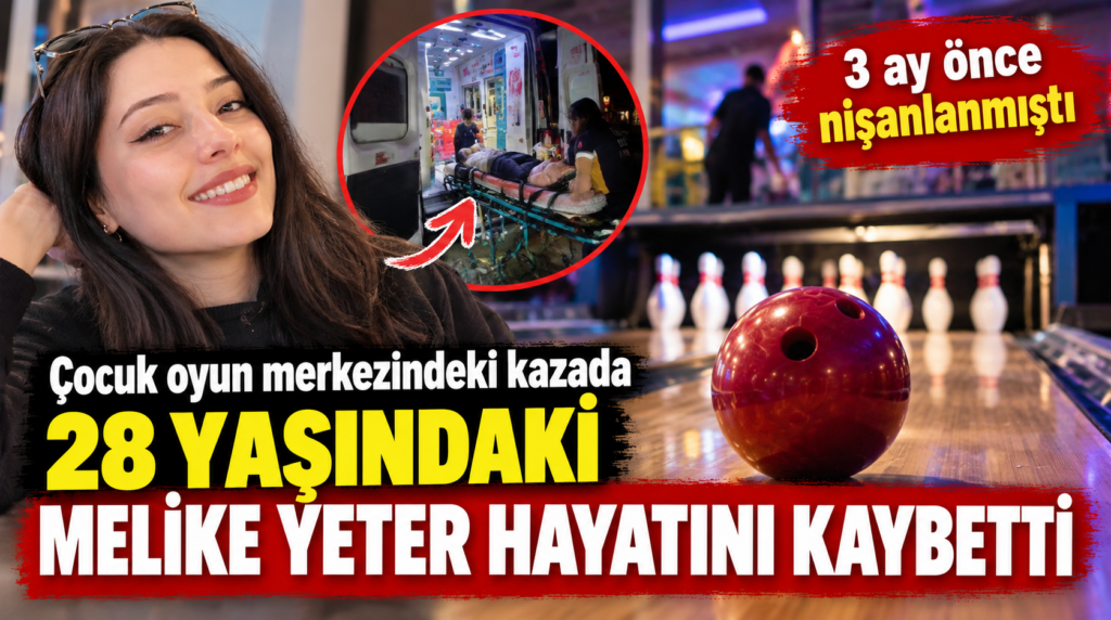 Bowling düzeneğindeki kazada yaralanan Melike Yeter hayatını kaybetti!