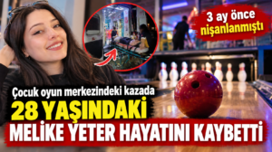 Bowling düzeneğindeki kazada yaralanan Melike Yeter hayatını kaybetti!