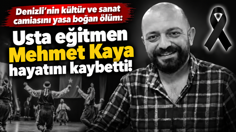 Denizli’nin kültür ve sanat camiasını yasa boğan ölüm: Usta eğitmen Mehmet Kaya hayatını kaybetti!