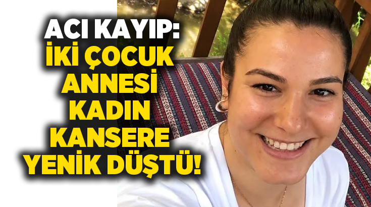 Acı Kayıp: İki Çocuk Annesi Sultan Akay Kansere Yenik Düştü