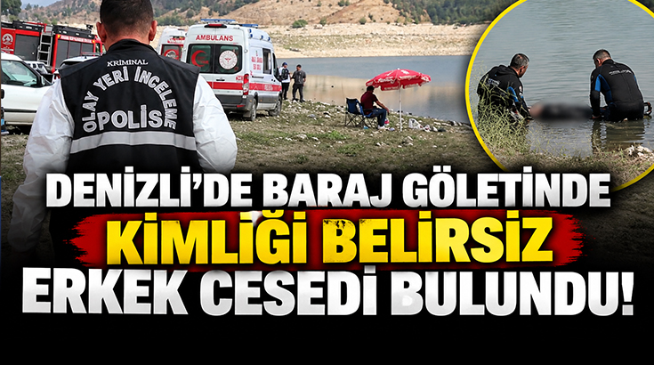 Denizli’de barajda erkek cesedi bulundu!